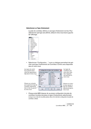 Page 439CUBASE SE
Les éditeurs MIDI 21 – 439
Sélectionner un Type d’événement 
La piste de contrôleur affiche un seul type d’événement à la fois. Pour 
sélectionner quel type sera affiché, utilisez le menu local situé à gauche 
de l’affichage.
•Sélectionner “Configuration…” ouvre un dialogue permettant de spé-
cifier quel type d’événements de Contrôleur Continu sera disponible 
dans le menu local.
•Chaque piste MIDI dispose de sa propre configuration de piste de 
contrôleur (nombre de pistes et types...