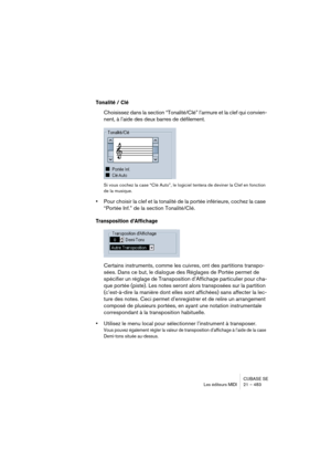 Page 483CUBASE SE
Les éditeurs MIDI 21 – 483
Tonalité / Clé
Choisissez dans la section “Tonalité/Clé” l’armure et la clef qui convien-
nent, à l’aide des deux barres de défilement.
Si vous cochez la case “Clé Auto”, le logiciel tentera de deviner la Clef en fonction 
de la musique.
•Pour choisir la clef et la tonalité de la portée inférieure, cochez la case 
“Portée Inf.” de la section Tonalité/Clé.
Transposition d’Affichage
Certains instruments, comme les cuivres, ont des partitions transpo-
sées. Dans ce but,...