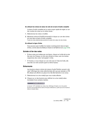 Page 491CUBASE SE
Les éditeurs MIDI 21 – 491
En utilisant les icônes de valeur de note de la barre d’outils complète
La barre d’outils complète est un autre moyen rapide de régler un cer-
tain nombre de notes sur le même durée :
1.Sélectionnez les notes à modifier.
2.Maintenez enfoncé [Ctrl]/[Commande] et cliquez sur une des icônes 
de note dans la barre d’outils complète.
Toutes les notes sélectionnées prendront la durée de la valeur de note choisie.
En utilisant la ligne d’infos
Vous pouvez aussi modifier les...