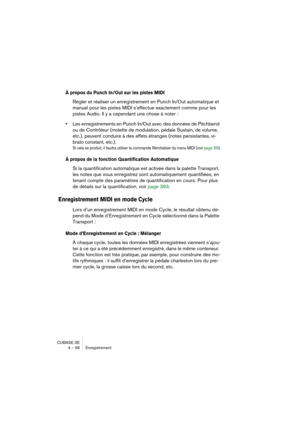 Page 56CUBASE SE
4 – 56 Enregistrement
À propos du Punch In/Out sur les pistes MIDI
Régler et réaliser un enregistrement en Punch In/Out automatique et 
manuel pour les pistes MIDI s’effectue exactement comme pour les 
pistes Audio. Il y a cependant une chose à noter : 
•Les enregistrements en Punch In/Out avec des données de Pitchbend 
ou de Contrôleur (molette de modulation, pédale Sustain, de volume, 
etc.), peuvent conduire à des effets étranges (notes persistantes, vi-
brato constant, etc.).
Si cela se...