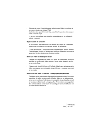 Page 557CUBASE SE
Vidéo 26 – 557
•Déroulez le menu Périphériques et sélectionnez Vidéo (ou utilisez le 
raccourci-clavier, par défaut [F8]).
Une fenêtre vidéo apparaît. En mode Stop, cela affiche l’image vidéo située à la posi-
tion du curseur de projet.
La lecture est réalisée avec tous les autres éléments, en utilisant la 
palette transport.
Régler la taille de la fenêtre
Si vous relisez une vidéo dans une fenêtre de l’écran de l’ordinateur, 
sans doute souhaiterez-vous ajuster la taille de la fenêtre :...