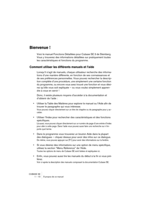 Page 10 
CUBASE SE
1 – 10 À propos de ce manuel 
Bienvenue !
 
Voici le manuel Fonctions Détaillées pour Cubase SE 3 de Steinberg. 
Vous y trouverez des informations détaillées sur pratiquement toutes 
les caractéristiques et fonctions du programme.  
Comment utiliser les différents manuels et l’aide
 
Lorsqu’il s’agit de manuels, chaque utilisateur recherche des informa-
tions d’une manière différente, en fonction de ses connaissances et 
de ses préférences personnelles. Vous pouvez rechercher la descrip-
tion...