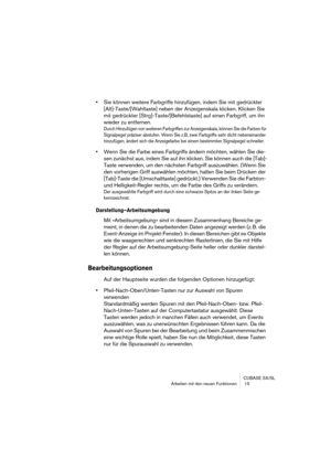 Page 15 
CUBASE SX/SL
Arbeiten mit den neuen Funktionen  15 
• 
Sie können weitere Farbgriffe hinzufügen, indem Sie mit gedrückter 
[Alt]-Taste/[Wahltaste] neben der Anzeigenskala klicken. Klicken Sie 
mit gedrückter [Strg]-Taste/[Befehlstaste] auf einen Farbgriff, um ihn 
wieder zu entfernen. 
Durch Hinzufügen von weiteren Farbgriffen zur Anzeigenskala, können Sie die Farben für 
Signalpegel präziser abstufen. Wenn Sie z.B. zwei Farbgriffe sehr dicht nebeneinander 
hinzufügen, ändert sich die Anzeigefarbe bei...