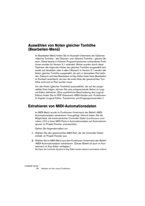 Page 38CUBASE SX/SL
 38 Arbeiten mit den neuen Funktionen
Auswählen von Noten gleicher Tonhöhe 
(Bearbeiten-Menü)
Im Bearbeiten-Menü finden Sie im Auswahl-Untermenü die Optionen 
»Gleiche Tonhöhe - alle Oktaven« und »Gleiche Tonhöhe - gleiche Ok-
tave«. Diese bereits in früheren Programmversionen vorhandenen Funk-
tionen wurden für Version 3.1 verändert. Bisher wurden durch diese 
Optionen alle folgenden Noten der gleichen Tonhöhe ausgewählt (ent-
weder auf derselben oder in allen Oktaven). In Version 3.1...