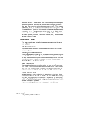 Page 16 
CUBASE SX/SL
 16 Working with the new features 
between “Musical”, “Time Linear” and “Follow Transport Main Display”.
Selecting “Musical” will cause all added tracks to be set to musical 
time type (the respective button shows a note symbol). When you se-
lect “Time Linear”, all new tracks will use linear time base (i.e. the but-
ton shows a clock symbol). The third option uses the primary time for-
mat setting on the Transport panel. When this is set to “Bars+Beats”, 
tracks with musical time base...