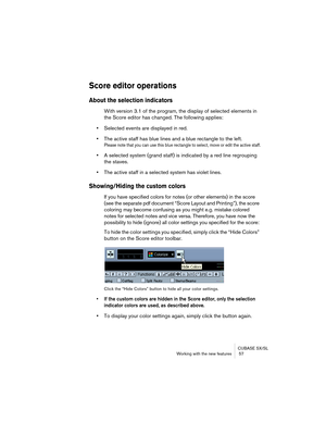Page 57CUBASE SX/SL
Working with the new features  57
Score editor operations
About the selection indicators
With version 3.1 of the program, the display of selected elements in 
the Score editor has changed. The following applies:
•Selected events are displayed in red.
•The active staff has blue lines and a blue rectangle to the left.
Please note that you can use this blue rectangle to select, move or edit the active staff.
•A selected system (grand staff) is indicated by a red line regrouping 
the staves....