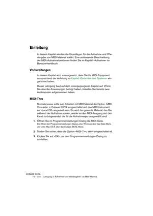 Page 132CUBASE SX/SL
10 – 132 Lehrgang 2: Aufnehmen und Wiedergeben von MIDI-Material
Einleitung
In diesem Kapitel werden die Grundlagen für die Aufnahme und Wie-
dergabe von MIDI-Material erklärt. Eine umfassende Beschreibung 
der MIDI-Aufnahmefunktionen finden Sie im Kapitel »Aufnahme« im 
Benutzerhandbuch.
Vorbereitungen
In diesem Kapitel wird vorausgesetzt, dass Sie Ihr MIDI-Equipment 
entsprechend der Anleitung im Kapitel »Einrichten des Systems« ein-
gerichtet haben.
Dieser Lehrgang baut auf dem...