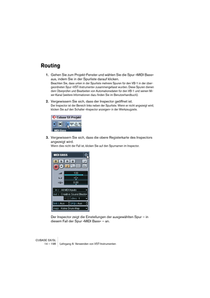 Page 198CUBASE SX/SL
14 – 198 Lehrgang 6: Verwenden von VST-Instrumenten
Routing
1.Gehen Sie zum Projekt-Fenster und wählen Sie die Spur »MIDI Bass« 
aus, indem Sie in der Spurliste darauf klicken.
Beachten Sie, dass unten in der Spurliste mehrere Spuren für den VB-1 in der über-
geordneten Spur »VST-Instrumente« zusammengefasst wurden. Diese Spuren dienen 
dem Überprüfen und Bearbeiten von Automationsdaten für den VB-1 und seinen Mi-
xer-Kanal (weitere Informationen dazu finden Sie im Benutzerhandbuch)....