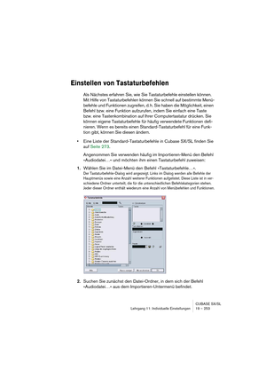 Page 253CUBASE SX/SL
Lehrgang 11: Individuelle Einstellungen 19 – 253
Einstellen von Tastaturbefehlen
Als Nächstes erfahren Sie, wie Sie Tastaturbefehle einstellen können. 
Mit Hilfe von Tastaturbefehlen können Sie schnell auf bestimmte Menü-
befehle und Funktionen zugreifen, d. h. Sie haben die Möglichkeit, einen 
Befehl bzw. eine Funktion aufzurufen, indem Sie einfach eine Taste 
bzw. eine Tastenkombination auf Ihrer Computertastatur drücken. Sie 
können eigene Tastaturbefehle für häufig verwendete Funktionen...