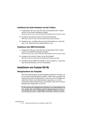 Page 34CUBASE SX/SL
3 – 34 Systemanforderungen und Installation für Mac OS X
Installieren der Audio-Hardware und des Treibers
1.Vergewissern Sie sich, dass Sie über die letzte Mac OS X-Treiber-
version für Ihre Audio-Hardware verfügen!
Informieren Sie sich auch auf der Web-Seite des Herstellers über die neusten Treiber.
2.Installieren Sie den/die Treiber für die Audio-Hardware.
Meist können Sie eine entsprechende Installationsanwendung verwenden.
3.Installieren bzw. schließen Sie die Audio-Schnittstelle an....