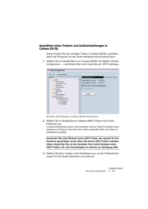 Page 45CUBASE SX/SL
Einrichten des Systems 4 – 45
Auswählen eines Treibers und Audioeinstellungen in 
Cubase SX/SL
Zuerst müssen Sie den richtigen Treiber in Cubase SX/SL auswählen, 
damit das Programm mit der Audio-Hardware kommunizieren kann:
1.Wählen Sie im Geräte-Menü von Cubase SX/SL den Befehl »Geräte 
konfigurieren…« und klicken Sie in der Liste links auf »VST Audiobay«.
Die Seite »VST Audiobay« im Dialog »Geräte konfigurieren«
2.Wählen Sie im Einblendmenü »Master-ASIO-Treiber« Ihre Audio-
Hardware aus....