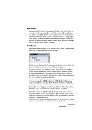 Page 17 
CUBASE SX/SL
 
MIDI-Geräte 1 – 17 
Neuer Ordner
 
Mit diesem Befehl wird für die ausgewählte Bank bzw. den Ordner ein 
neuer Unterordner erzeugt. Der neue Ordner kann z. B. eine Gruppe 
von Patches des MIDI-Geräts oder eine bestimmte Sound-Kategorie 
enthalten. Wenn Sie diese Option auswählen, wird ein Dialog ange-
zeigt, in dem Sie einen Namen für den Ordner festlegen können. Sie 
können den Namen jederzeit ändern, indem Sie in der Liste darauf kli-
cken und einen neuen Namen eingeben. 
Neues Preset...