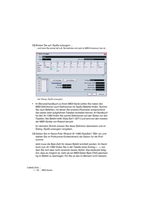 Page 60CUBASE SX/SL1 – 60 MIDI-Geräte
12.Klicken Sie auf »SysEx erzeugen«…
…und holen Sie einmal tief Luft: Sie befinden sich jetzt im MIDI-Universum, hier ist…
…der Dialog »SysEx erzeugen«.
•Im Benutzerhandbuch zu Ihrem MIDI-Gerät sollten Sie neben den 
MIDI-Definitionen auch Definitionen für SysEx-Befehle finden. Suchen 
Sie nach Befehlen, mit denen Sie einzelne Parameter entsprechend 
den weiter oben aufgeführten Tabellen einstellen können. Im Handbuch 
für den JV-1080 finden Sie solche Definitionen auf den...