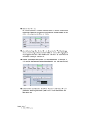 Page 62CUBASE SX/SL1 – 62 MIDI-Geräte
16.Geben Sie »41« ein.
Die Zahl wird automatisch konvertiert und in den Feldern für Dezimal- und Binärzahlen 
übernommen. Sie können auch Dezimal- oder Binärzahlen eingeben. Klicken Sie dazu 
einfach in die entsprechenden Zellen der Tabelle.
17.Als nächstes folgt die »device ID«, ein dynamischer Wert (abhängig 
davon, was im angeschlossenen JV-1080 als »device ID« angegeben 
ist). Doppelklicken Sie in der Werte-Liste auf »Value 2« und benennen 
Sie diesen Eintrag in »DevID«...