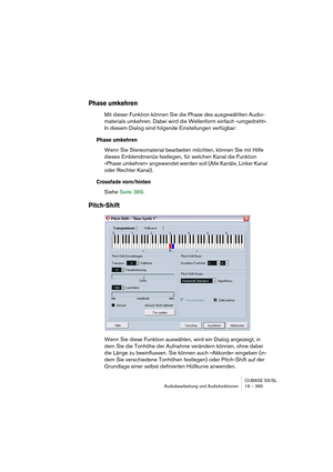 Page 395CUBASE SX/SL
Audiobearbeitung und Audiofunktionen 16 – 395
Phase umkehren
Mit dieser Funktion können Sie die Phase des ausgewählten Audio-
materials umkehren. Dabei wird die Wellenform einfach »umgedreht«. 
In diesem Dialog sind folgende Einstellungen verfügbar:
Phase umkehren
Wenn Sie Stereomaterial bearbeiten möchten, können Sie mit Hilfe 
dieses Einblendmenüs festlegen, für welchen Kanal die Funktion 
»Phase umkehren« angewendet werden soll (Alle Kanäle, Linker Kanal 
oder Rechter Kanal).
Crossfade...