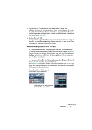 Page 55CUBASE SX/SL
Aufnehmen 4 – 55
2.Wählen Sie im Einblendmenü das gewünschte Format aus.
In Cubase SL können Sie zwischen Mono und Stereo wählen, in Cubase SX werden 
die gebräuchlichsten Formate direkt im Einblendmenü angezeigt. Weitere Surround-
Formate finden Sie im Untermenü »Mehr…«. Eine Liste der verfügbaren Surround-For-
mate finden Sie auf Seite 333.
3.Klicken Sie auf »OK«.
Eine Spur mit der ausgewählten Kanalkonfiguration wird der Spurliste hinzugefügt. Im 
Mixer wird ein entsprechender Kanalzug...