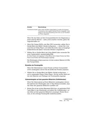 Page 779CUBASE SX/SL
Video 30 – 779
Wenn Sie das Video auf dem Computerbildschirm (im Gegensatz zu 
einem externen Monitor – siehe unten) ansehen möchten, gehen Sie 
folgendermaßen vor:
•Wenn Sie Cubase SX/SL unter Mac OS X verwenden, wählen Sie im 
Geräte-Menü den Befehl »Geräte konfigurieren…«, klicken Sie in der 
Liste links auf »Video Player« und stellen Sie sicher, dass im Ausgänge-
Einblendmenü die Option »Onscreen Window« eingestellt ist.
•Wählen Sie im Geräte-Menü den Video-Befehl (oder verwenden Sie...