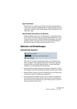 Page 819CUBASE SX/SL
Arbeiten mit Dateien 32 – 819
Ogg-Vorbis-Dateien
Ogg Vorbis ist ein relativ neues Format, das offen und patentfrei ist 
und eine sehr geringe Audiodateigröße bei vergleichsweise hoher Au-
dioqualität ermöglicht. Ogg-Vorbis-Dateien haben die Dateinamener-
weiterung ».ogg«.
Windows-Media-Audio-Dateien (nur Windows)
Windows Media Audio ist ein von Microsoft Inc. entwickeltes Audio-
format. Durch die Verwendung hochentwickelter Algorithmen zur Au-
diokomprimierung können...