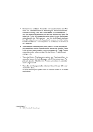 Page 828CUBASE SX/SL
33 – 828 Individuelle Einstellungen
•Normalerweise wird beim Verwenden von Tastaturbefehlen zum Akti-
vieren von Arbeitsbereichen die Reihenfolge in der Arbeitsbereiche-
Liste berücksichtigt – mit dem Tastaturbefehl für »Arbeitsbereich 1« 
wird also der erste Arbeitsbereich in der Liste aktiviert usw. Wenn Sie 
jedoch die Option »IDs verwenden« einschalten, können Sie für jeden 
Arbeitsbereich eine Zahl zwischen 1 und 9 in der ID-Spalte festlegen.
Diese Zahl wird als Kennnummer für...