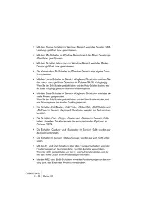 Page 26CUBASE SX/SL
6 – 26 Mackie HUI
•Mit dem Status-Schalter im Window-Bereich wird das Fenster »VST-
Leistung« geöffnet bzw. geschlossen.
•Mit dem Mix-Schalter im Window-Bereich wird das Mixer-Fenster ge-
öffnet bzw. geschlossen.
•Mit dem Schalter »Mem-Loc« im Window-Bereich wird das Marker-
Fenster geöffnet bzw. geschlossen.
•Sie können dem Alt-Schalter im Window-Bereich eine eigene Funk-
tion zuweisen.
•Mit dem Undo-Schalter im Bereich »Keyboard Shortcuts« machen Sie 
die zuletzt durchgeführte Operation in...