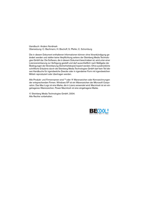 Page 2 
Handbuch: Anders Nordmark
Übersetzung: C. Bachmann, H. Bischoff, S. Pfeifer, C. Schomburg
Die in diesem Dokument enthaltenen Informationen können ohne Vorankündigung ge-
ändert werden und stellen keine Verpﬂichtung seitens der Steinberg Media Technolo-
gies GmbH dar. Die Software, die in diesem Dokument beschrieben ist, wird unter einer 
Lizenzvereinbarung zur Verfügung gestellt und darf ausschließlich nach Maßgabe der 
Bedingungen der Vereinbarung (Sicherheitskopie) kopiert werden. Ohne ausdrückliche...