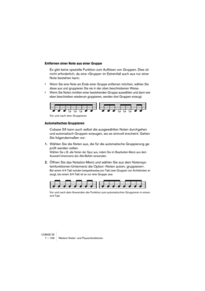 Page 156CUBASE SX7 – 156 Weitere Noten- und Pausenfunktionen
Entfernen einer Note aus einer Gruppe
Es gibt keine spezielle Funktion zum Auflösen von Gruppen. Dies ist 
nicht erforderlich, da eine »Gruppe« im Extremfall auch aus nur einer 
Note bestehen kann. 
• Wenn Sie eine Note am Ende einer Gruppe entfernen möchten, wählen Sie 
diese aus und gruppieren Sie sie in der oben beschriebenen Weise.
• Wenn Sie Noten inmitten einer bestehenden Gruppe auswählen und dann wie 
eben beschrieben wiederum gruppieren,...