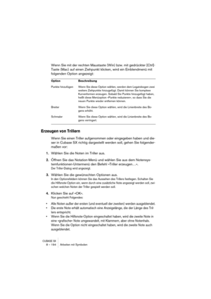 Page 194CUBASE SX8 – 194 Arbeiten mit Symbolen
Wenn Sie mit der rechten Maustaste (Win) bzw. mit gedrückter [Ctrl]-
Taste (Mac) auf einen Ziehpunkt klicken, wird ein Einblendmenü mit 
folgenden Option angezeigt:
Erzeugen von Trillern
Wenn Sie einen Triller aufgenommen oder eingegeben haben und die-
ser in Cubase SX richtig dargestellt werden soll, gehen Sie folgender-
maßen vor:
1.Wählen Sie die Noten im Triller aus.
2.Öffnen Sie das Notation-Menü und wählen Sie aus dem Notensys-
temfunktionen-Untermenü den...