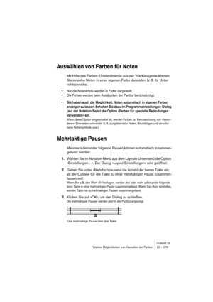 Page 275CUBASE SXWeitere Möglichkeiten zum Gestalten der Partitur 12 – 275
Auswählen von Farben für Noten
Mit Hilfe des Farben-Einblendmenüs aus der Werkzeugzeile können 
Sie einzelne Noten in einer eigenen Farbe darstellen (z. B. für Unter-
richtszwecke).
• Nur die Notenköpfe werden in Farbe dargestellt.
• Die Farben werden beim Ausdrucken der Partitur berücksichtigt.
• Sie haben auch die Möglichkeit, Noten automatisch in eigenen Farben 
anzeigen zu lassen. Schalten Sie dazu im Programmeinstellungen-Dialog...