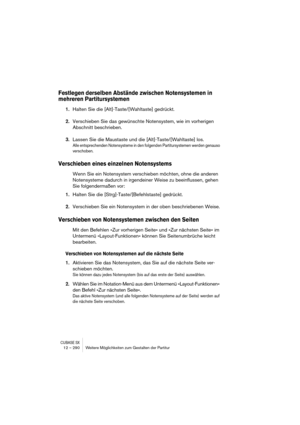 Page 290CUBASE SX12 – 290 Weitere Möglichkeiten zum Gestalten der Partitur
Festlegen derselben Abstände zwischen Notensystemen in 
mehreren Partitursystemen
1.Halten Sie die [Alt]-Taste/[Wahltaste] gedrückt.
2.Verschieben Sie das gewünschte Notensystem, wie im vorherigen 
Abschnitt beschrieben.
3.Lassen Sie die Maustaste und die [Alt]-Taste/[Wahltaste] los.
Alle entsprechenden Notensysteme in den folgenden Partitursystemen werden genauso 
verschoben.
Verschieben eines einzelnen Notensystems
Wenn Sie ein...