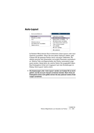 Page 293CUBASE SXWeitere Möglichkeiten zum Gestalten der Partitur 12 – 293
Auto-Layout
Im Notation-Menü können Sie im Untermenü »Auto-Layout« unter neun 
Optionen auswählen. Wenn Sie eine dieser Optionen wählen, geht 
Cubase SX die gesamte Partitur durch und passt Taktbreiten, Ab-
stände zwischen den Notenzeilen und andere Parameter automatisch 
an. Welche Teile und Eigenschaften der Partitur automatisch ange-
passt werden, hängt davon ab, welche Option Sie ausgewählt haben. 
Das Endergebnis richtet sich...