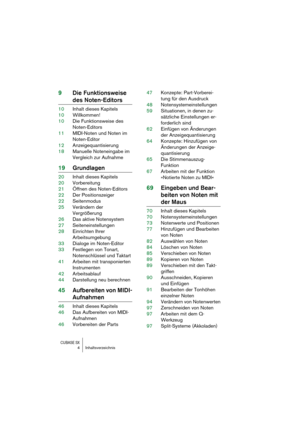 Page 4 
CUBASE SX
 
4 Inhaltsverzeichnis 
9Die Funktionsweise  
des Noten-Editors 
10Inhalt dieses Kapitels
10Willkommen!
10Die Funktionsweise des 
Noten-Editors
11MIDI-Noten und Noten im 
Noten-Editor
12Anzeigequantisierung
18Manuelle Noteneingabe im 
Vergleich zur Aufnahme 
19Grundlagen 
20Inhalt dieses Kapitels
20Vorbereitung
21Öffnen des Noten-Editors
22Der Positionszeiger
22Seitenmodus
25Verändern der 
Vergrößerung
26Das aktive Notensystem
27Seiteneinstellungen
28Einrichten Ihrer 
Arbeitsumgebung...