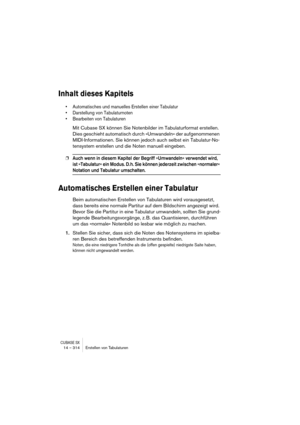 Page 314CUBASE SX14 – 314 Erstellen von Tabulaturen
Inhalt dieses Kapitels
• Automatisches und manuelles Erstellen einer Tabulatur
• Darstellung von Tabulaturnoten
• Bearbeiten von Tabulaturen
Mit Cubase SX können Sie Notenbilder im Tabulaturformat erstellen. 
Dies geschieht automatisch durch »Umwandeln« der aufgenommenen 
MIDI-Informationen. Sie können jedoch auch selbst ein Tabulatur-No-
tensystem erstellen und die Noten manuell eingeben.
❐Auch wenn in diesem Kapitel der Begriff »Umwandeln« verwendet wird,...