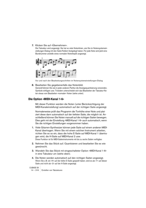 Page 316CUBASE SX14 – 316 Erstellen von Tabulaturen
7.Klicken Sie auf »Übernehmen«.
Die Tabulatur wird angezeigt. Sie hat so viele Notenlinien, wie Sie im Notensystemein-
stellungen-Dialog mit den Saite-Feldern festgelegt haben. Für jede Note wird jetzt eine 
Bundnummer anstelle eines normalen Notenkopfs angezeigt. 
Vor und nach den Bearbeitungsschritten im Notensystemeinstellungen-Dialog
8.Bearbeiten Sie gegebenenfalls das Notenbild.
Generell können Sie wie in jeder anderen Partitur die Anzeigequantisierung...