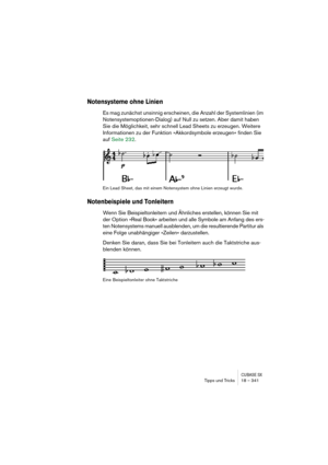 Page 341CUBASE SXTipps und Tricks 18 – 341
Notensysteme ohne Linien
Es mag zunächst unsinnig erscheinen, die Anzahl der Systemlinien (im 
Notensystemoptionen-Dialog) auf Null zu setzen. Aber damit haben 
Sie die Möglichkeit, sehr schnell Lead Sheets zu erzeugen. Weitere 
Informationen zu der Funktion »Akkordsymbole erzeugen« finden Sie 
auf Seite 232.
Ein Lead Sheet, das mit einem Notensystem ohne Linien erzeugt wurde.
Notenbeispiele und Tonleitern
Wenn Sie Beispieltonleitern und Ähnliches erstellen, können Sie...