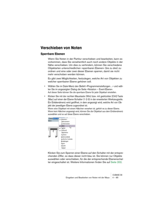 Page 85CUBASE SXEingeben und Bearbeiten von Noten mit der Maus 4 – 85
Verschieben von Noten
Sperrbare Ebenen
Wenn Sie Noten in der Partitur verschieben und bearbeiten, kann es 
vorkommen, dass Sie versehentlich auch noch andere Objekte in der 
Nähe verschieben. Um dies zu verhindern, können Sie verschiedene 
Objektarten unterschiedlichen »sperrbaren Ebenen« (bis zu drei) zu-
ordnen und eine oder zwei dieser Ebenen sperren, damit sie nicht 
mehr verschoben werden können.
Es gibt zwei Möglichkeiten, festzulegen,...