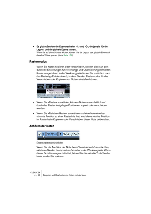 Page 86CUBASE SX4 – 86 Eingeben und Bearbeiten von Noten mit der Maus
• Es gibt außerdem die Ebenenschalter »L« und »G«, die jeweils für die 
Layout- und die globale Ebene stehen. 
Wenn Sie auf diese Schalter klicken, können Sie die Layout- bzw. globale Ebene auf 
dieselbe Weise sperren (siehe Seite 176).
Rastermodus
Wenn Sie Noten kopieren oder verschieben, werden diese an dem 
durch die Einstellungen für Notenlänge und Quantisierung definierten 
Raster ausgerichtet. In der Werkzeugzeile finden Sie zusätzlich...