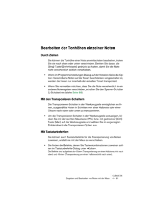 Page 91CUBASE SXEingeben und Bearbeiten von Noten mit der Maus 4 – 91
Bearbeiten der Tonhöhen einzelner Noten
Durch Ziehen
Sie können die Tonhöhe einer Note am einfachsten bearbeiten, indem 
Sie sie nach oben oder unten verschieben. Denken Sie daran, die 
[Strg]-Taste/[Befehlstaste] gedrückt zu halten, damit Sie die Note 
nicht versehentlich seitlich verschieben.
•Wenn im Programmeinstellungen-Dialog auf der Notation-Seite die Op-
tion »Verschobene Noten auf die Tonart beschränken« eingeschaltet ist, 
werden...