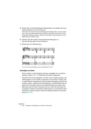 Page 98CUBASE SX4 – 98 Eingeben und Bearbeiten von Noten mit der Maus
5.Klicken Sie auf die Einstellungen-Registerkarte und wählen Sie einen 
Notenschlüssel und eine Tonart aus.
Wenn Sie eine Tonart für das obere Notensystem festgelegt haben, wird sie automa-
tisch in das untere Notensystem kopiert. Falls Sie eine andere Tonart für das untere 
Notensystem festlegen möchten, schalten Sie die Option »Unteres System« ein und 
wählen dann eine andere Tonart.
6.Nehmen Sie alle weiteren Notensystemeinstellungen vor....