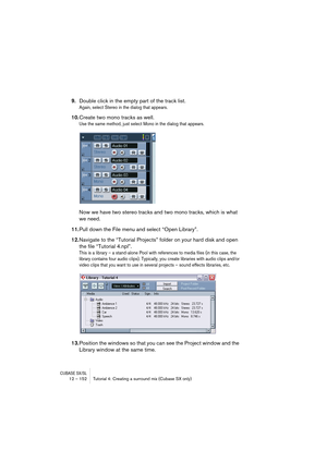 Page 152CUBASE SX/SL12 – 152 Tutorial 4: Creating a surround mix (Cubase SX only)
9.Double click in the empty part of the track list.
Again, select Stereo in the dialog that appears.
10.Create two mono tracks as well.
Use the same method, just select Mono in the dialog that appears.
Now we have two stereo tracks and two mono tracks, which is what 
we need.
11.Pull down the File menu and select “Open Library”.
12.Navigate to the “Tutorial Projects” folder on your hard disk and open 
the file “Tutorial 4.npl”....