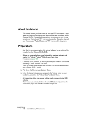 Page 178CUBASE SX/SL14 – 178 Tutorial 6: Using VST Instruments
About this tutorial
This tutorial shows you how to set up and use VST Instruments – soft-
ware synthesizers (or other sound sources) that are contained within 
Cubase SX/SL. For detailed descriptions of procedures and the pa-
rameters of the included VST Instruments, see the Operation Manual 
and the separate “Audio Effects and VST instruments” document.
Preparations
Just like the previous chapter, this tutorial is based on an existing file,...