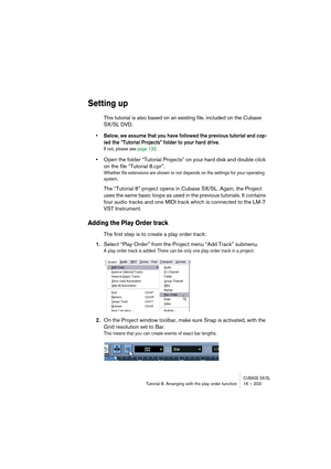 Page 203CUBASE SX/SLTutorial 8: Arranging with the play order function 16 – 203
Setting up
This tutorial is also based on an existing file, included on the Cubase 
SX/SL DVD. 
• Below, we assume that you have followed the previous tutorial and cop-
ied the “Tutorial Projects” folder to your hard drive.
If not, please see page 132. 
•Open the folder “Tutorial Projects” on your hard disk and double click 
on the file “Tutorial 8.cpr”.
Whether file extensions are shown or not depends on the settings for your...