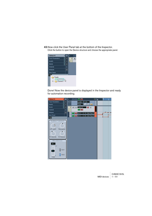 Page 51CUBASE SX/SLMIDI devices 1 – 51
43.Now click the User Panel tab at the bottom of the Inspector. 
Click the button to open the Device structure and choose the appropriate panel.
Done! Now the device panel is displayed in the Inspector and ready 
for automation recording.   