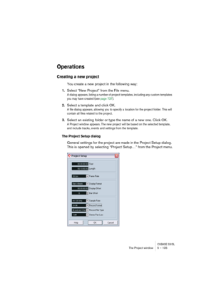 Page 105CUBASE SX/SLThe Project window 5 – 105
Operations
Creating a new project
You create a new project in the following way:
1.Select “New Project” from the File menu.
A dialog appears, listing a number of project templates, including any custom templates 
you may have created (see page 737). 
2.Select a template and click OK.
A file dialog appears, allowing you to specify a location for the project folder. This will 
contain all files related to the project. 
3.Select an existing folder or type the name of a...