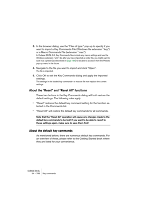 Page 788CUBASE SX/SL34 – 788 Key commands
3.In the browser dialog, use the “Files of type:” pop-up to specify if you 
want to import a Key Commands File (Windows file extension “.key”) 
or a Macro Commands File (extension “.mac”).
In Cubase SX/SL 3.0, Key Commands files include any macro settings and use the 
Windows extension “.xml”. So after you have imported an older file, you might want to 
save it as a preset (as described on page 786) to be able to access it from the Presets 
pop-up menu in the future....