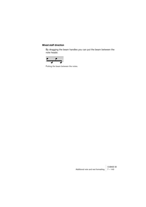 Page 143CUBASE SXAdditional note and rest formatting 7 – 143
Mixed staff direction
By dragging the beam handles you can put the beam between the 
note heads:
Putting the beam between the notes. 