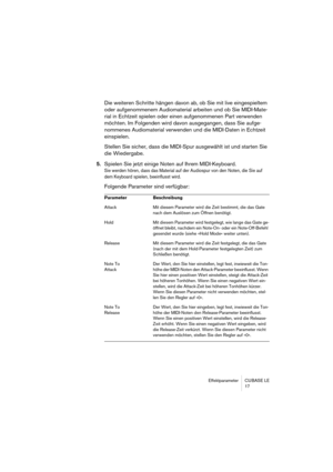 Page 17 
Effektparameter CUBASE LE
17 
Die weiteren Schritte hängen davon ab, ob Sie mit live eingespieltem 
oder aufgenommenem Audiomaterial arbeiten und ob Sie MIDI-Mate-
rial in Echtzeit spielen oder einen aufgenommenen Part verwenden 
möchten. Im Folgenden wird davon ausgegangen, dass Sie aufge-
nommenes Audiomaterial verwenden und die MIDI-Daten in Echtzeit 
einspielen.
Stellen Sie sicher, dass die MIDI-Spur ausgewählt ist und starten Sie 
die Wiedergabe. 
5. 
Spielen Sie jetzt einige Noten auf Ihrem...