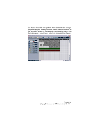 Page 117CUBASE LELehrgang 5: Verwenden von VST-Instrumenten 10 – 117
Das Projekt »Tutorial 5« wird geöffnet. Wenn Sie bereits den vorange-
gangenen Lehrgang mitgemacht haben, kommt Ihnen das, was Sie se-
hen, vermutlich vertraut vor: Es handelt sich um denselben »Song«, den 
Sie im Lehrgang 4 erstellt haben, jedoch mit drei zusätzlichen Spuren. 