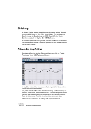 Page 134CUBASE LE12 – 134 Bearbeiten von MIDI-Material
Einleitung
In diesem Kapitel werden die wichtigsten Aufgaben bei der Bearbei-
tung von MIDI-Daten im Key-Editor beschrieben. Eine umfassende 
Beschreibung der Bearbeitung von MIDI-Material finden Sie im 
Benutzerhandbuch im Kapitel »Die MIDI-Editoren«.
In diesem Kapitel wird vorausgesetzt, dass Sie das Kapitel »Aufnehmen 
und Wiedergeben von MIDI-Material« gelesen und eine MIDI-Aufnahme 
zur Verfügung haben.
Öffnen des Key-Editors
Standardmäßig wird der...