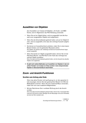 Page 159CUBASE LEGrundlegende Bearbeitungsverfahren 14 – 159
Auswählen von Objekten
Zum Auswählen von Cubase LE-Objekten, z. B. Audio- und MIDI-
Events, wird im Allgemeinen das Pfeil-Werkzeug verwendet.
•Wenn Sie auf ein Objekt klicken, wird es ausgewählt (und die Aus-
wahl zuvor ausgewählter Objekte wird aufgehoben).
•Wenn Sie die [Umschalttaste] gedrückt halten und auf ein Objekt kli-
cken, wird es ausgewählt, ohne dass die vorherige Auswahl aufgeho-
ben wird.
•Sie können ein Auswahlrechteck aufziehen, indem...