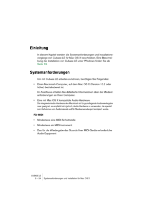 Page 24CUBASE LE3 – 24 Systemanforderungen und Installation für Mac OS X
Einleitung
In diesem Kapitel werden die Systemanforderungen und Installations-
vorgänge von Cubase LE für Mac OS X beschrieben. Eine Beschrei-
bung der Installation von Cubase LE unter Windows finden Sie ab 
Seite 13.
Systemanforderungen
Um mit Cubase LE arbeiten zu können, benötigen Sie Folgendes:
•Einen Macintosh-Computer, auf dem Mac OS X (Version 10.2 oder 
höher) betriebsbereit ist.
Im Anschluss erhalten Sie detaillierte Informationen...